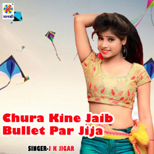 Listen to Chura Kine Jaib Bullet Par Jija song with lyrics from J K Jigar