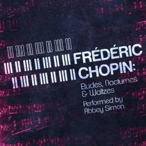 Frédéric Chopin: Etudes, Nocturnes & Waltzes Performed by Abbey Simon