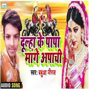 Listen to Dulha Ke Papa Maange Aapachi song with lyrics from Babua Neeraj