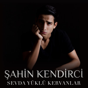 Listen to Sevda Yüklü Kervanlar song with lyrics from Şahin Kendirci