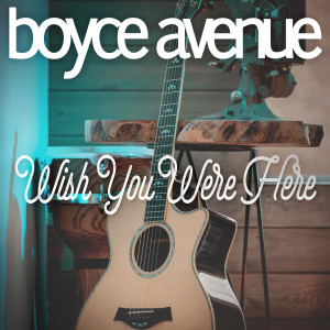 Dengarkan lagu Wish You Were Here nyanyian Boyce Avenue dengan lirik