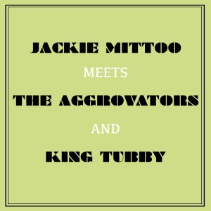 Jackie Mittoo Meets the Aggrovators and King Tubby