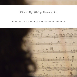 อัลบัม When My Ship Comes in ศิลปิน Rudy Vallee And His Connecticut Yankees