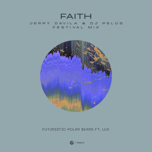 Dengarkan lagu Faith (Jerry Davila & DJ Pelos Extended Festival Mix) nyanyian Futuristic Polar Bears dengan lirik