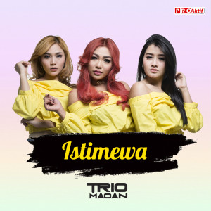 Dengarkan lagu Istimewa nyanyian Trio Macan dengan lirik
