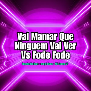 收聽Cascão No Beat的Vai Mamar Que Ninguem Vai Ver Vs Fode Fode (Explicit)歌詞歌曲