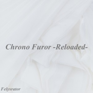 收听Felysrator的Chrono Furor (-Reloaded-)歌词歌曲