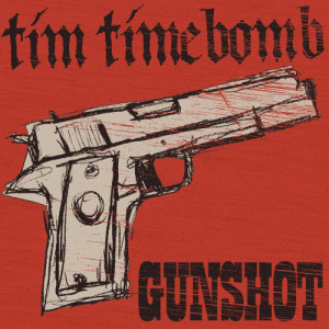 收聽Tim Timebomb的Gunshot歌詞歌曲