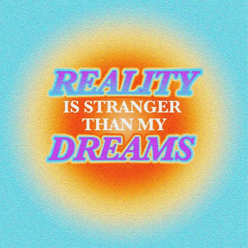 Reality Is Stranger Than My Dreams