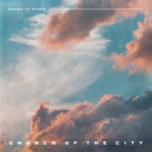 收聽Church of the City的Jesus Is Risen歌詞歌曲