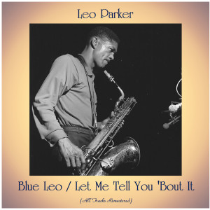 Album Blue Leo / Let Me Tell You 'Bout It (All Tracks Remastered) oleh Leo Parker