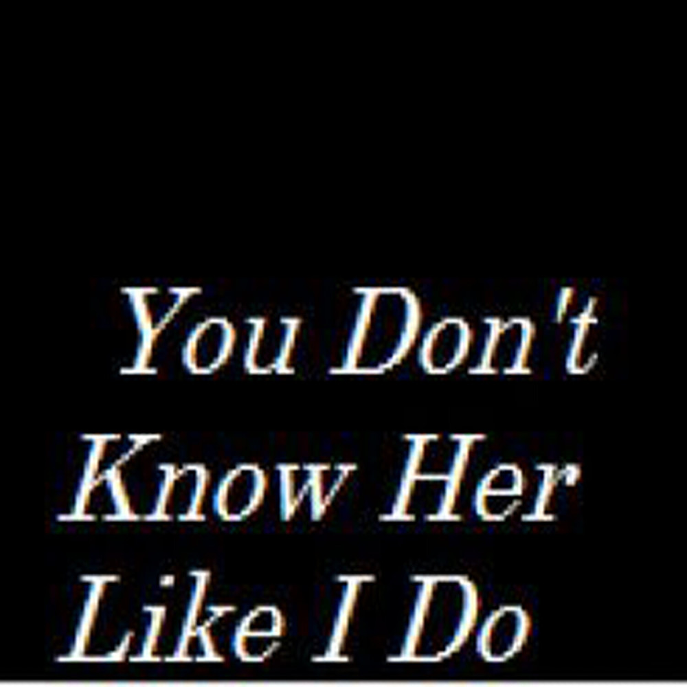 You Don't Know Her Like I Do (Explicit)