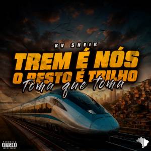收聽KV SHEIK的TREM E NOS O RESTO E TRILHO X TOMA QUE TOMA (Explicit)歌詞歌曲