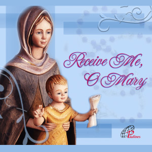 Receive Me, O Mary