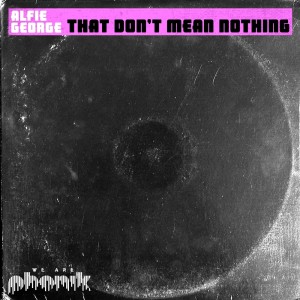 Album That Don't Mean Nothing oleh Alfie George