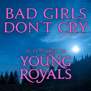Listen to Bad Girls Don't Cry (As Featured In "Young Royals") (Original TV Series Soundtrack) song with lyrics from Dustin Earl Brown