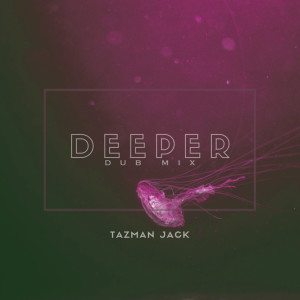Dengarkan lagu Deeper (Dub Mix) nyanyian Tazman Jack dengan lirik