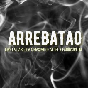 Emy La Gargola的專輯Arrebatao (feat. Maximitoh Scoff & Farinson) [Explicit]