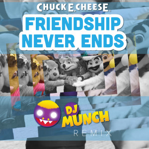 Album Friendship Never Ends (DJ Munch Remix) from Chuck E. Cheese