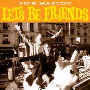 ดาวน์โหลดและฟังเพลง Let's Be Friends พร้อมเนื้อเพลงจาก Pink Martini