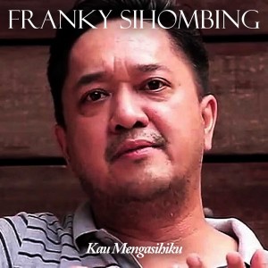 Dengarkan Kau Mengasihiku lagu dari Franky Sihombing dengan lirik