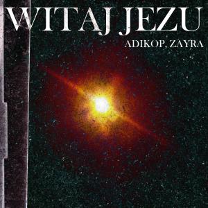 อัลบัม Witaj Jezu (feat. Zayra) ศิลปิน Adikop