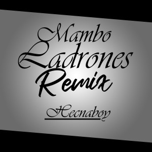 ดาวน์โหลดและฟังเพลง Mambo Ladrones (Remix) พร้อมเนื้อเพลงจาก Hecnaboy
