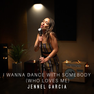 收听Jennel Garcia的I Wanna Dance With Somebody(Who Loves Me)歌词歌曲