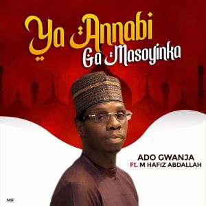 ดาวน์โหลดและฟังเพลง Ya Annabi Ga Masoyinka พร้อมเนื้อเพลงจาก Ado Gwanja