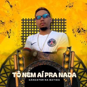 收聽Gângster Na Batida的Tô Nem Aí pra Nada (Explicit)歌詞歌曲