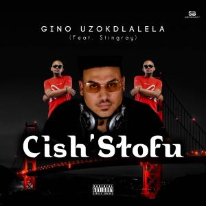 ดาวน์โหลดและฟังเพลง Cish'Stofu (feat. Stingray) พร้อมเนื้อเพลงจาก Gino Uzokdlalela