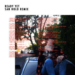 收聽Sasha Sloan的Ready Yet (San Holo Remix) (San Holo Remix|Explicit)歌詞歌曲