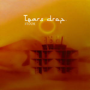 Listen to Tears Drop song with lyrics from ITOOK