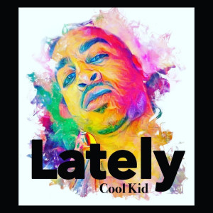 ดาวน์โหลดและฟังเพลง Lately พร้อมเนื้อเพลงจาก Cool Kid