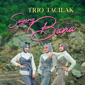 Dengarkan Sayang Bana lagu dari Trio Tacilak dengan lirik
