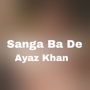 Listen to Sanga Ba De song with lyrics from Ayaz Khan