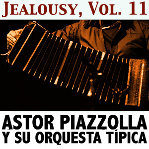 Astor Piazzolla Y Su Orquesta Típica的專輯Jealousy, Vol. 11