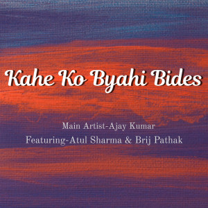 Listen to Kahe Ko Byahi Bides song with lyrics from Ajay Kumar