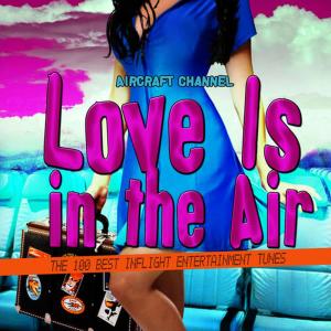 Aircraft Channel的專輯Love Is in the Air (The 100 Best Inflight Entertainment Tunes)