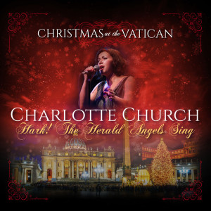 อัลบัม Hark! The Herald Angels Sing (Christmas at The Vatican) (Live) ศิลปิน Charlotte Church