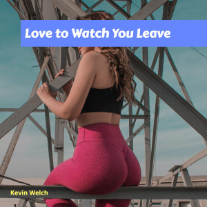 ดาวน์โหลดและฟังเพลง Love to Watch You Leave พร้อมเนื้อเพลงจาก KEVIN WELCH