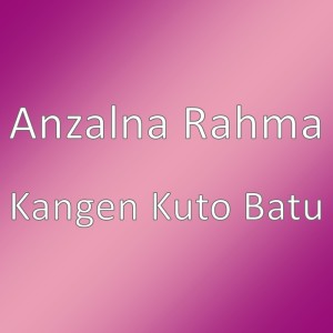 Dengarkan Kangen Kuto Batu lagu dari Anzalna Rahma dengan lirik