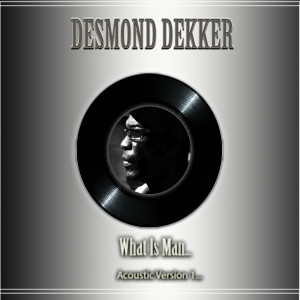 Desmond Dekker的專輯What Is Man (Acoustic Version 1)