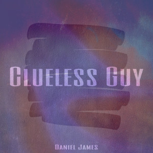 Daniel James的专辑Clueless Guy (Explicit)