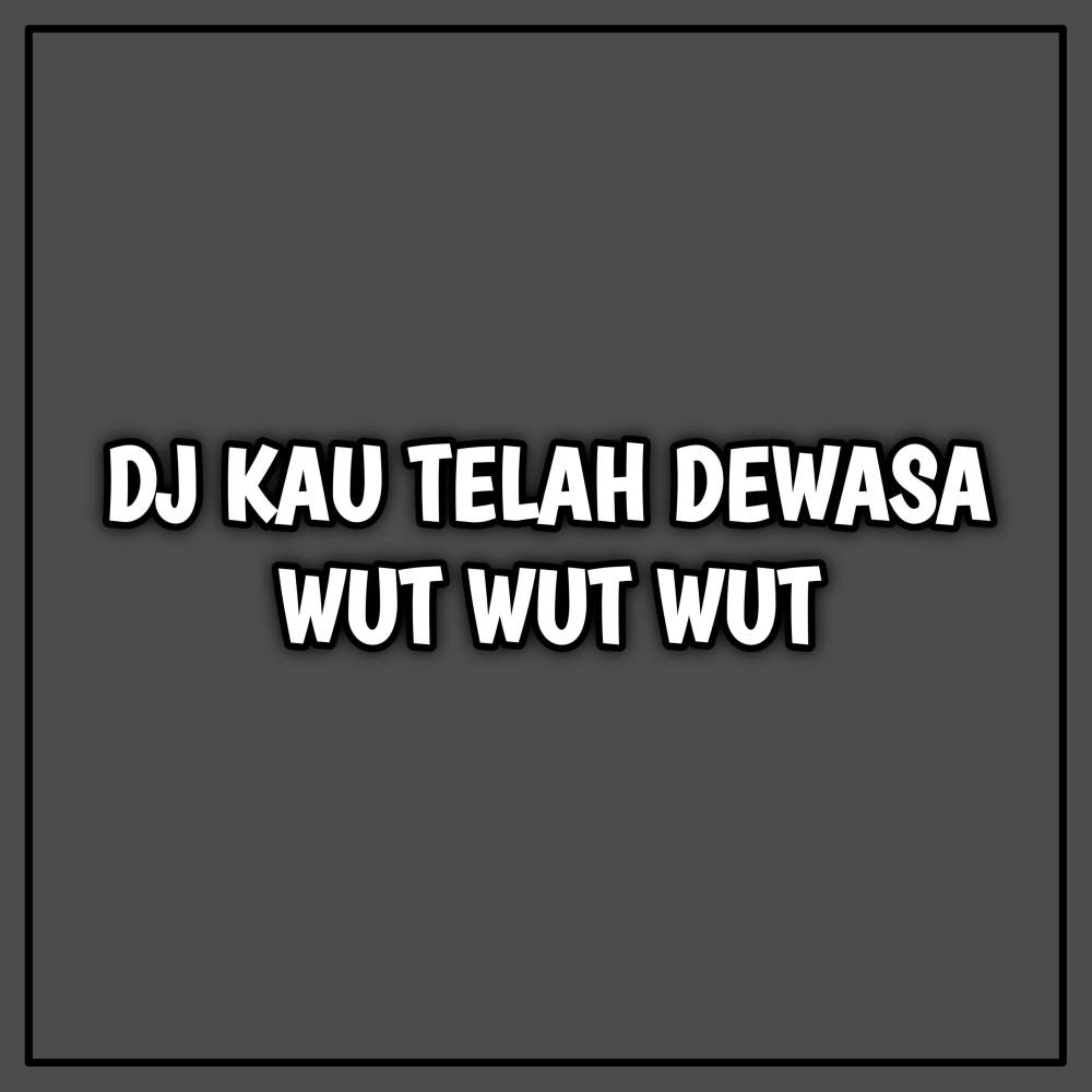 DJ KAU TELAH DEWASA WUT WUT WUT (REMIX)