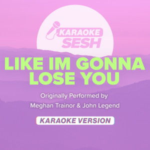 Dengarkan Like I'm Gonna Lose You (Originally Performed by Meghan Trainor & John Legend) (Karaoke Version) lagu dari karaoke SESH dengan lirik