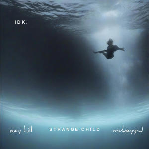 Strange Child的專輯Idk. (feat. MvkeyyJ & Xay Hill)