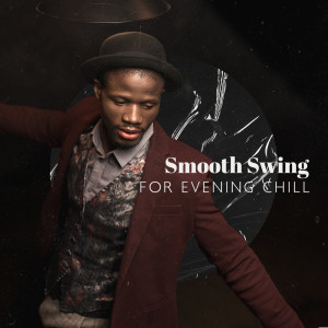 Album Smooth Swing for Evening Chill (Jazz Filled with Passion for Easy Relaxation) oleh Cafe Piano Music Collection