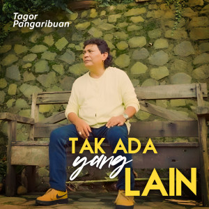 收聽Tagor Pangaribuan的Tak Ada Yang Lain歌詞歌曲