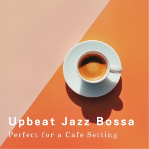 Album Upbeat Jazz Bossa Perfect for a Cafe Setting oleh Café Lounge